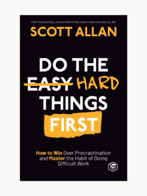 Do the Hard Things First: How to Win Over Procrastination and Master the Book by Allan Scott