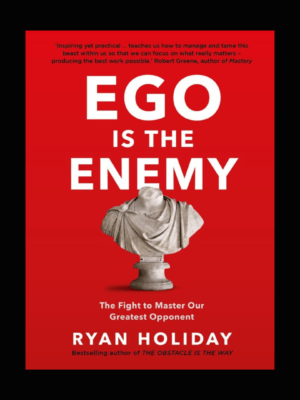 Ego is the Enemy by Ryan Holiday(The Fight to Master Our Greatest Opponent)