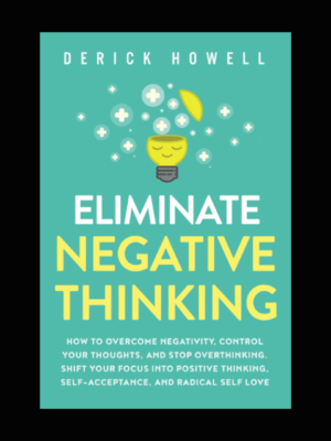 Eliminate Negative Thinking Book by Derick Howell