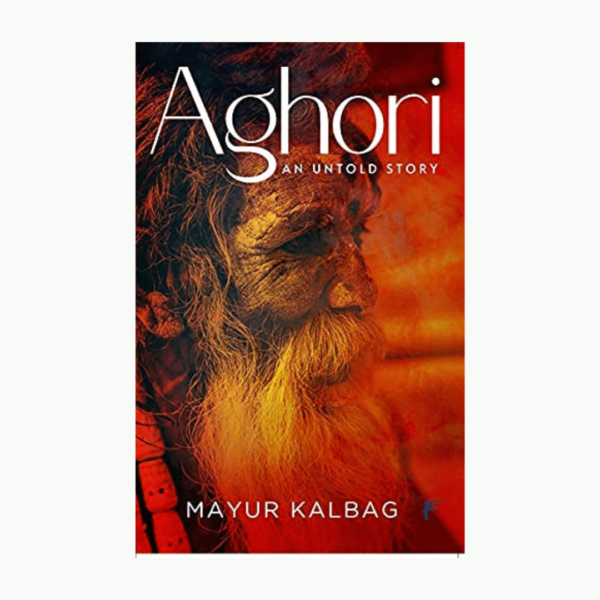 The Aghori by Mayur Kalbag (An Untold Story)