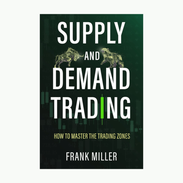 Supply and Demand Trading by Frank Miller (How To Master The Trading Zones)