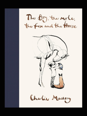 The Boy the Mole the Fox and the Horse by Charlie Mackesy