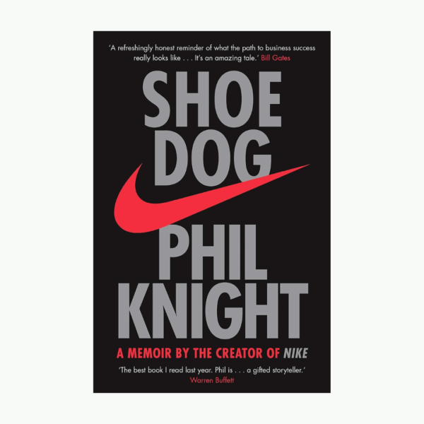 Shoe Dog: A Memoir by the Creator of Nike by Phil Knight