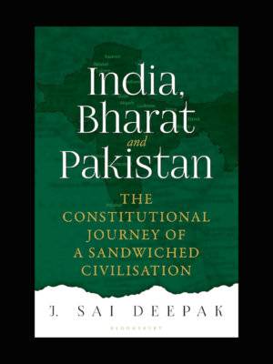 India Bharat and Pakistan: The Constitutional Journey of a Sandwiched Civilisation by J Sai Deepak