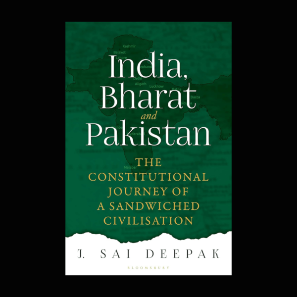 India Bharat and Pakistan: The Constitutional Journey of a Sandwiched Civilisation by J Sai Deepak