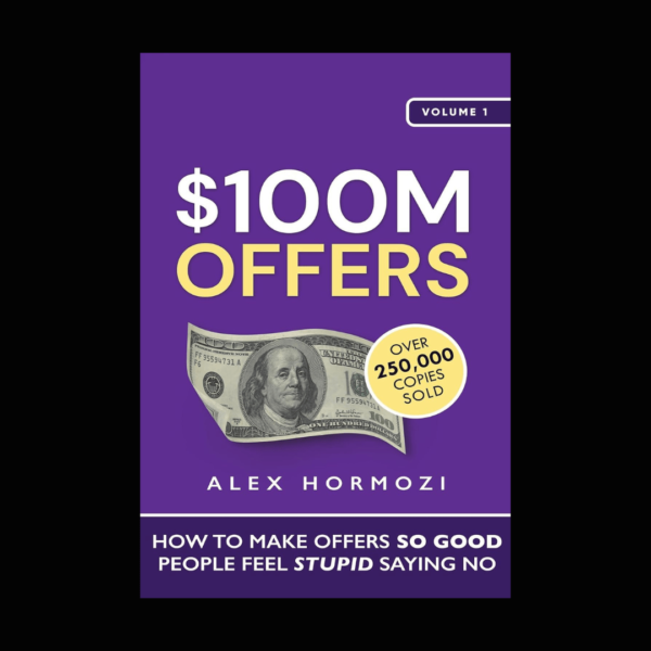 $100M Offers Book by Alex Hormozi (How To Make Offers So Good People Feel Stupid Saying No)