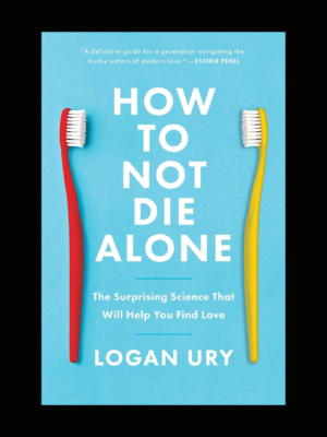 How to Not Die Alone by Logan Ury