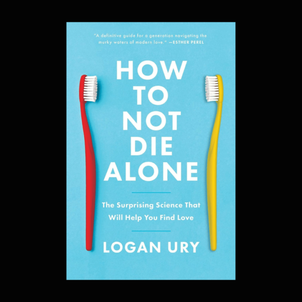 How to Not Die Alone by Logan Ury