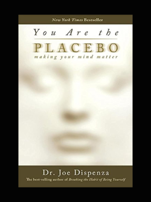 You Are the Placebo by Joe Dispenza