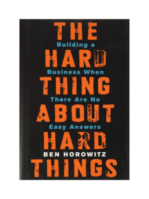 The Hard Thing about Hard Things by Ben Horowitz